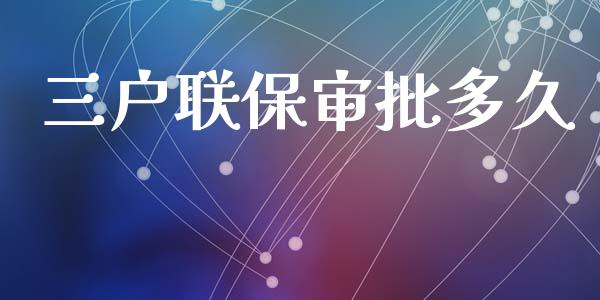 三户联保审批多久_https://wap.fansifence.com_外汇交易_第1张