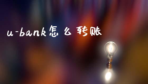 u-bank怎么转账_https://wap.fansifence.com_今日财经_第1张