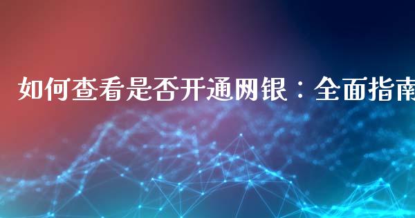 如何查看是否开通网银：全面指南_https://wap.fansifence.com_债券投资_第1张