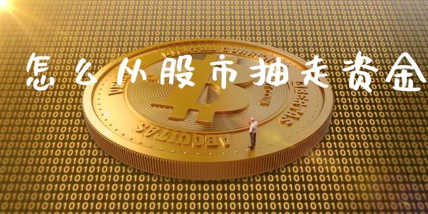 怎么从股市抽走资金_https://wap.fansifence.com_投资理财_第1张