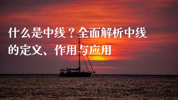 什么是中线？全面解析中线的定义、作用与应用_https://wap.fansifence.com_今日财经_第1张