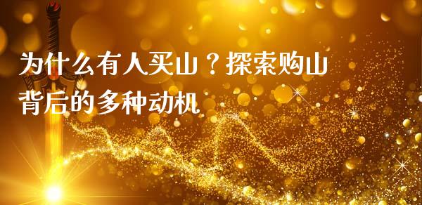 为什么有人买山？探索购山背后的多种动机_https://wap.fansifence.com_外汇交易_第1张