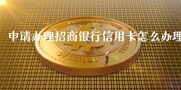 申请办理招商银行信用卡怎么办理_https://wap.fansifence.com_投资理财_第1张