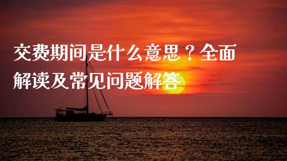 交费期间是什么意思？全面解读及常见问题解答_https://wap.fansifence.com_债券投资_第1张