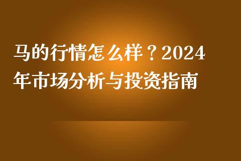 马的行情怎么样？2024年市场分析与投资指南_https://wap.fansifence.com_外汇交易_第1张