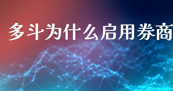 多斗为什么启用券商_https://wap.fansifence.com_债券投资_第1张