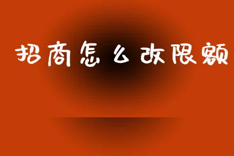 招商怎么改限额_https://wap.fansifence.com_今日财经_第1张