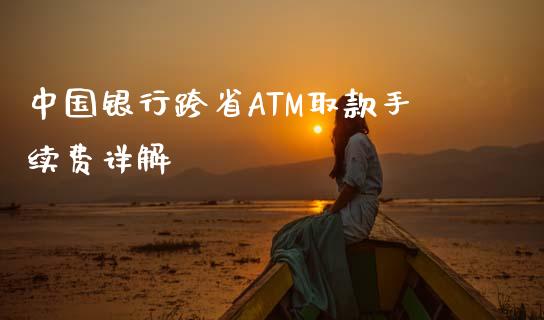 中国银行跨省ATM取款手续费详解_https://wap.fansifence.com_今日财经_第1张