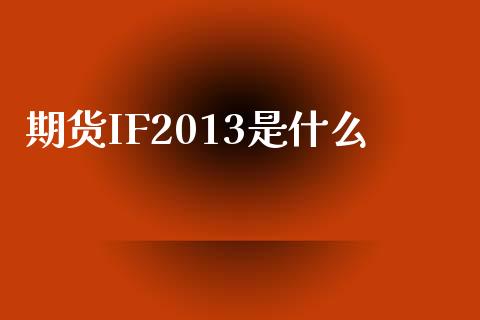 期货IF2013是什么_https://wap.fansifence.com_债券投资_第1张