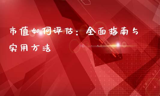 市值如何评估：全面指南与实用方法_https://wap.fansifence.com_外汇交易_第1张