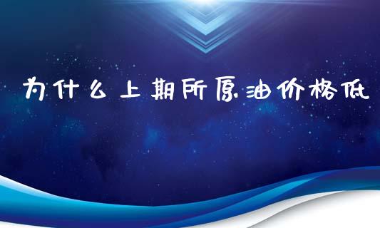 为什么上期所原油价格低_https://wap.fansifence.com_今日财经_第1张