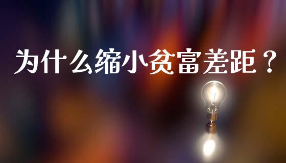 为什么缩小贫富差距？_https://wap.fansifence.com_今日财经_第1张