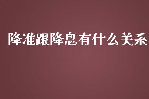 降准跟降息有什么关系_https://wap.fansifence.com_债券投资_第1张