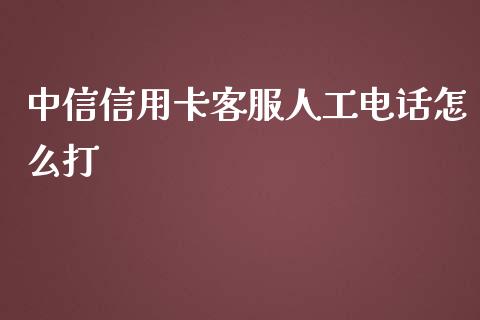 中信信用卡客服人工电话怎么打_https://wap.fansifence.com_外汇交易_第1张