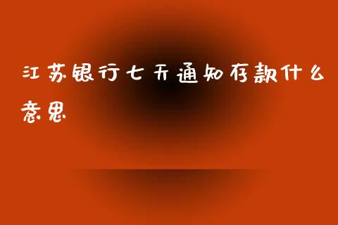 江苏银行七天通知存款什么意思_https://wap.fansifence.com_投资理财_第1张