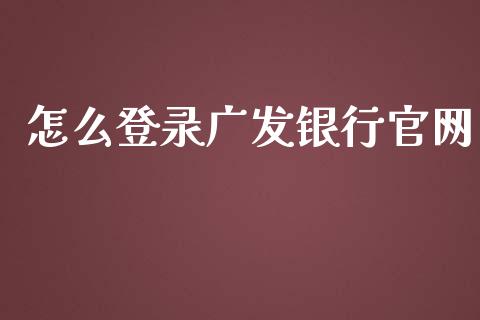 怎么登录广发银行官网_https://wap.fansifence.com_投资理财_第1张