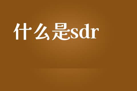 什么是sdr_https://wap.fansifence.com_投资理财_第1张