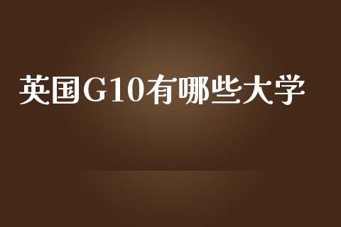 英国G10有哪些大学_https://wap.fansifence.com_今日财经_第1张