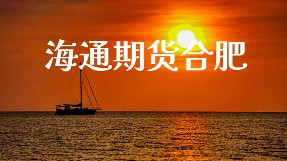 海通期货合肥_https://wap.fansifence.com_今日财经_第1张