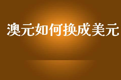 澳元如何换成美元_https://wap.fansifence.com_投资理财_第1张