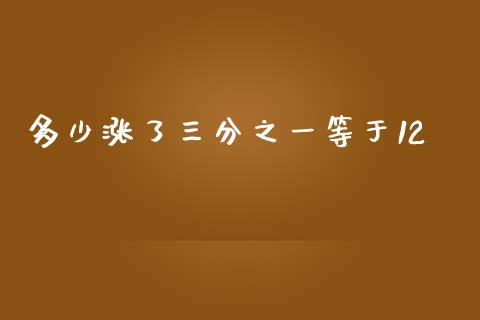 多少涨了三分之一等于12_https://wap.fansifence.com_今日财经_第1张