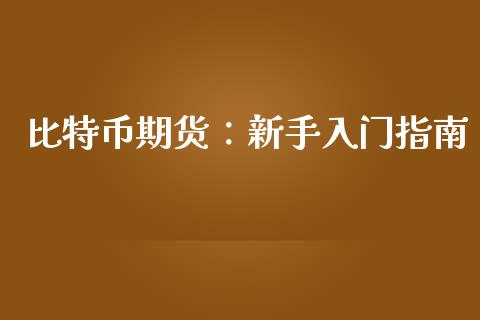 比特币期货：新手入门指南_https://wap.fansifence.com_今日财经_第1张