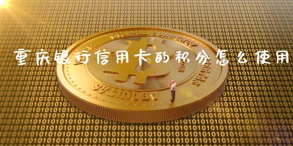 重庆银行信用卡的积分怎么使用_https://wap.fansifence.com_投资理财_第1张