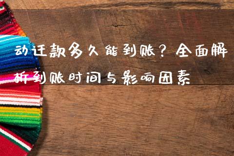 动迁款多久能到账？全面解析到账时间与影响因素_https://wap.fansifence.com_投资理财_第1张