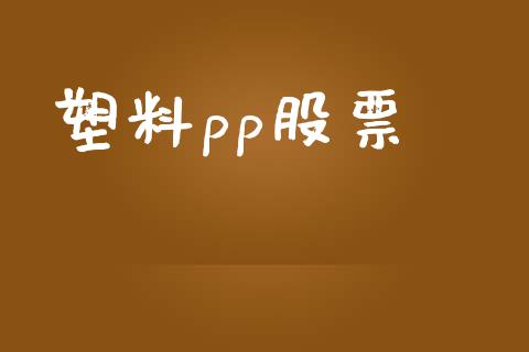 塑料pp股票_https://wap.fansifence.com_外汇交易_第1张