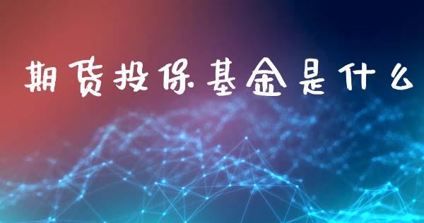 期货投保基金是什么_https://wap.fansifence.com_外汇交易_第1张