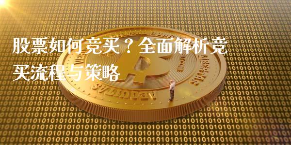 股票如何竞买？全面解析竞买流程与策略_https://wap.fansifence.com_外汇交易_第1张