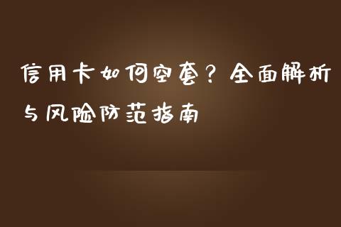 信用卡如何空套？全面解析与风险防范指南_https://wap.fansifence.com_投资理财_第1张