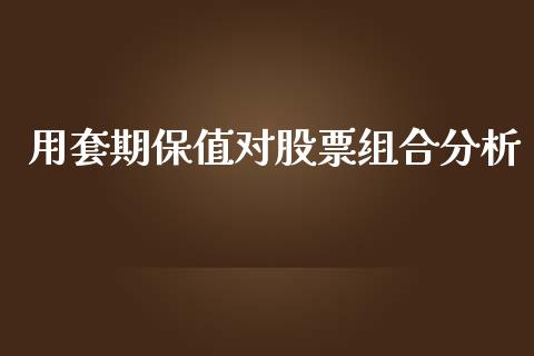 用套期保值对股票组合分析_https://wap.fansifence.com_投资理财_第1张