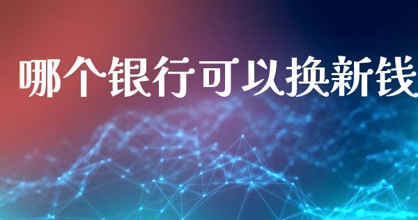 哪个银行可以换新钱_https://wap.fansifence.com_债券投资_第1张