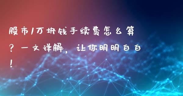 股市1万块钱手续费怎么算？一文详解，让你明明白白！_https://wap.fansifence.com_投资理财_第1张