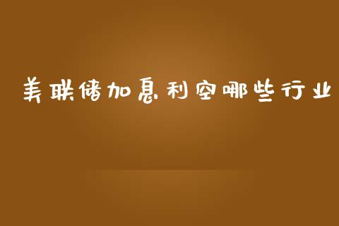 美联储加息利空哪些行业_https://wap.fansifence.com_债券投资_第1张