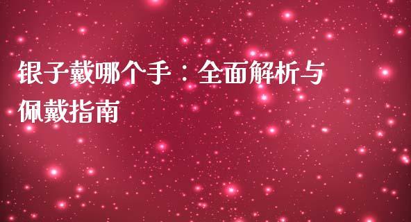 银子戴哪个手：全面解析与佩戴指南_https://wap.fansifence.com_投资理财_第1张