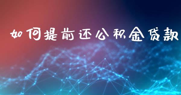 如何提前还公积金贷款_https://wap.fansifence.com_今日财经_第1张