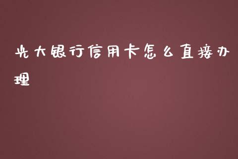 光大银行信用卡怎么直接办理_https://wap.fansifence.com_投资理财_第1张