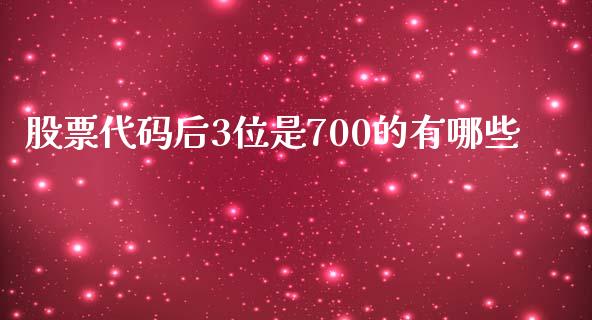 股票代码后3位是700的有哪些_https://wap.fansifence.com_债券投资_第1张