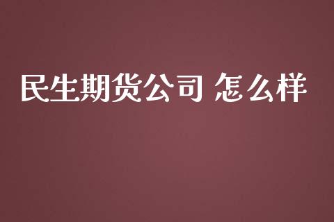 民生期货公司 怎么样_https://wap.fansifence.com_投资理财_第1张