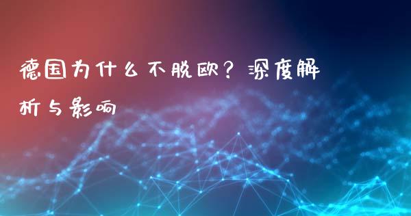 德国为什么不脱欧？深度解析与影响_https://wap.fansifence.com_债券投资_第1张