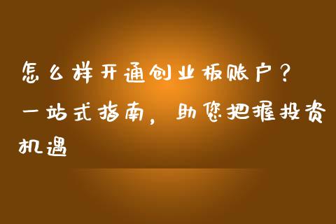 怎么样开通创业板账户？ 一站式指南，助您把握投资机遇_https://wap.fansifence.com_投资理财_第1张
