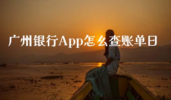 广州银行App怎么查账单日_https://wap.fansifence.com_今日财经_第1张