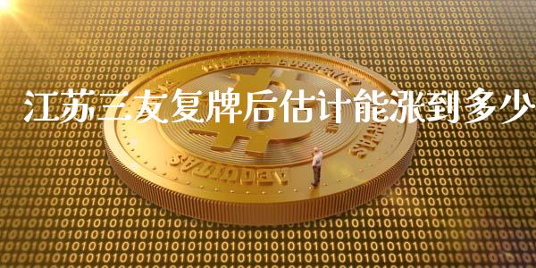 江苏三友复牌后估计能涨到多少_https://wap.fansifence.com_债券投资_第1张