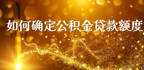 如何确定公积金贷款额度_https://wap.fansifence.com_今日财经_第1张