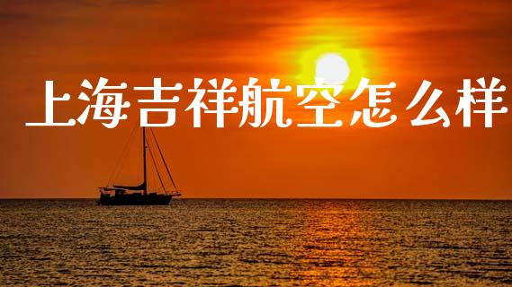 上海吉祥航空怎么样_https://wap.fansifence.com_债券投资_第1张