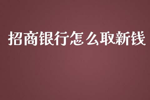 招商银行怎么取新钱_https://wap.fansifence.com_今日财经_第1张