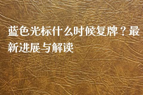 蓝色光标什么时候复牌？最新进展与解读_https://wap.fansifence.com_债券投资_第1张