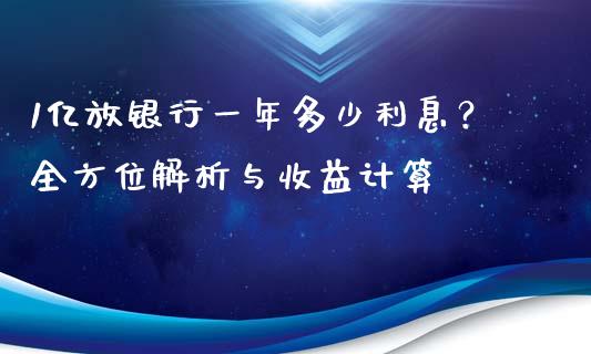 1亿放银行一年多少利息？全方位解析与收益计算_https://wap.fansifence.com_投资理财_第1张